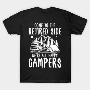 Come To The Retired Side We're All Happy Campers - Camping T-Shirt